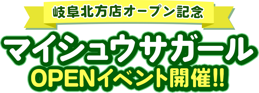 マイシュウサガール岐阜北方店オープン記念　マイシュウサガール　OPENイベント開催！！